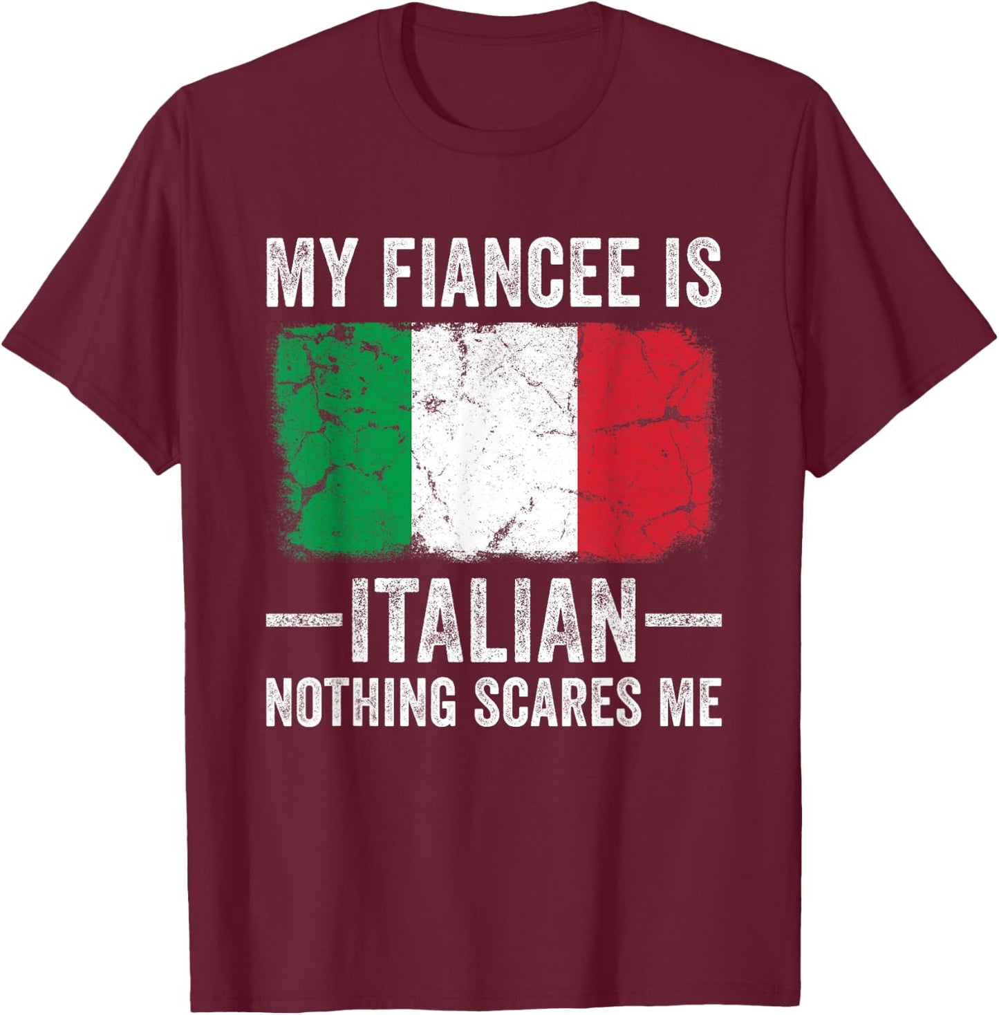 My Fiancee is Italian Nothing Scares Me Funny Fiance T-Shirt - T-Shirt | Maroon