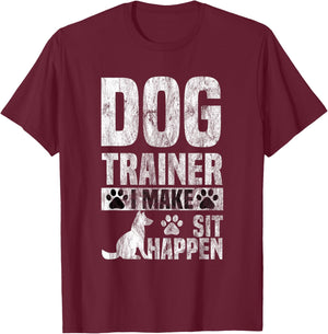 Dog Trainer Commands Obedience I Make Sit Happen Gift T-Shirt - T-Shirt | Maroon