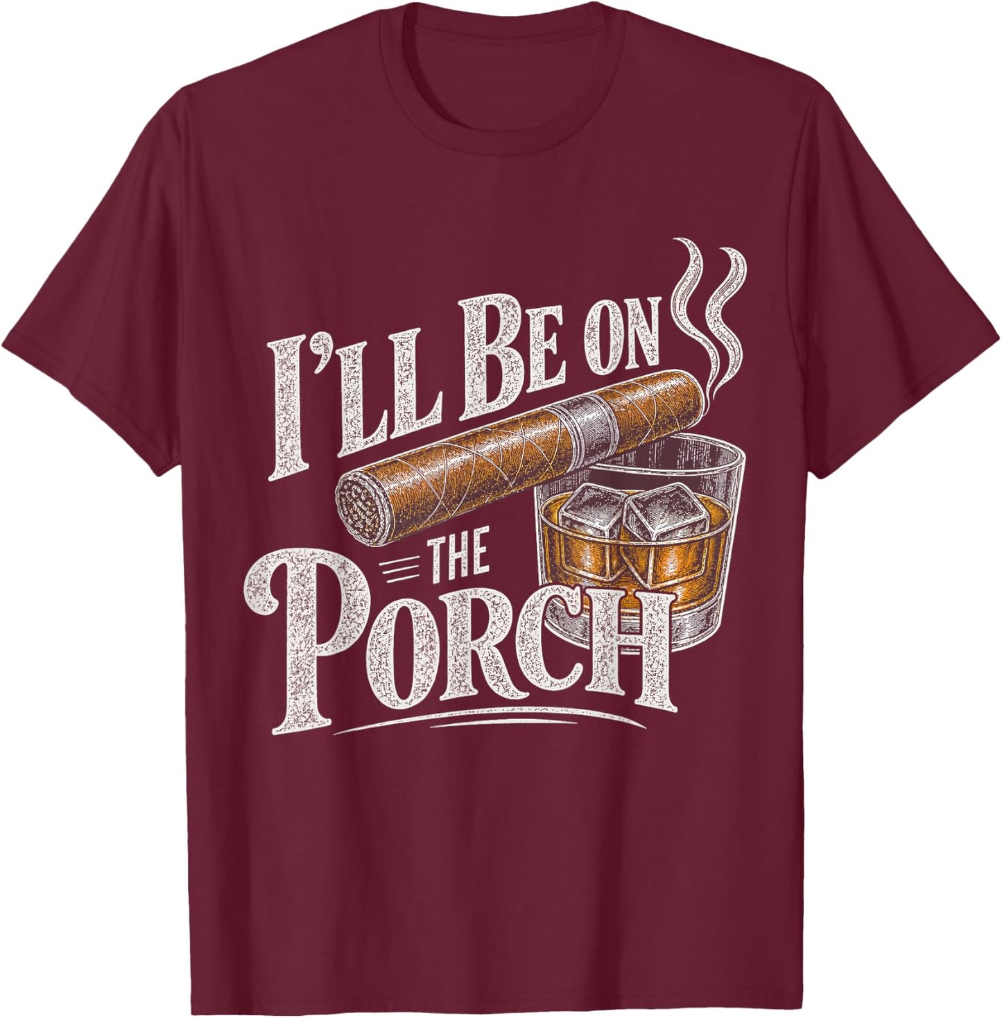 I'll Be On The Porch Funny Bourbon and Cigar T-Shirt - T-Shirt | Maroon