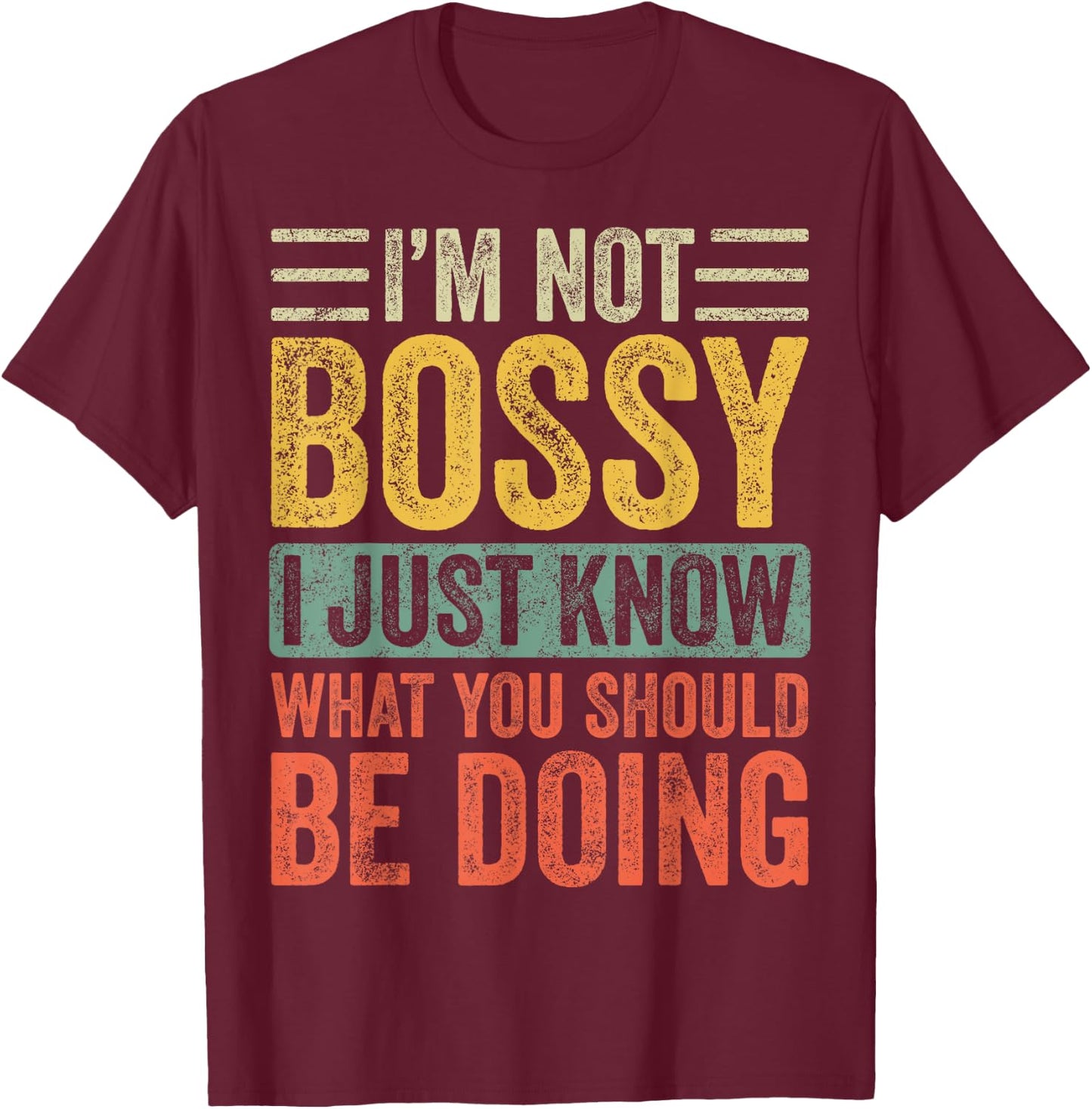 I'm Not Bossy I Just Know What You Should Be Doing | Funny T-Shirt - T-Shirt | Maroon