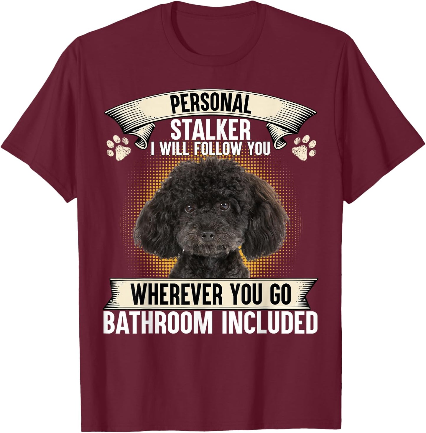 Personal Stalker I Will Follow You Poodle Lovers T-Shirt - T-Shirt | Maroon