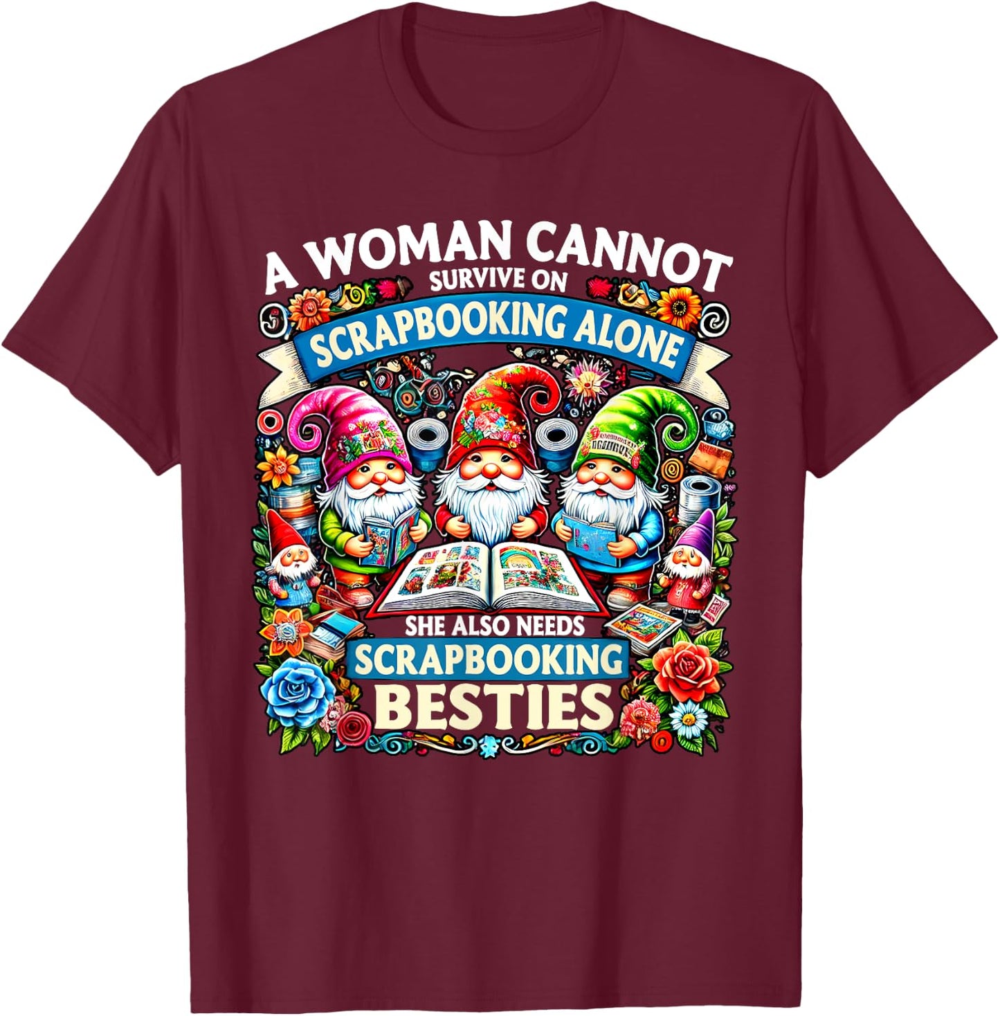 A Woman Cannot Survive On Scrapbooking Alone Gnomes T-Shirt - T-Shirt | Maroon