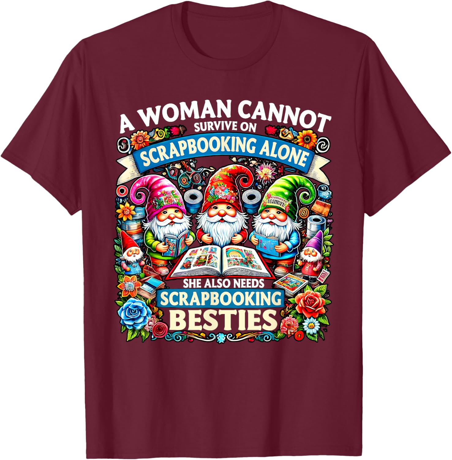 A Woman Cannot Survive On Scrapbooking Alone Gnomes T-Shirt - T-Shirt | Maroon