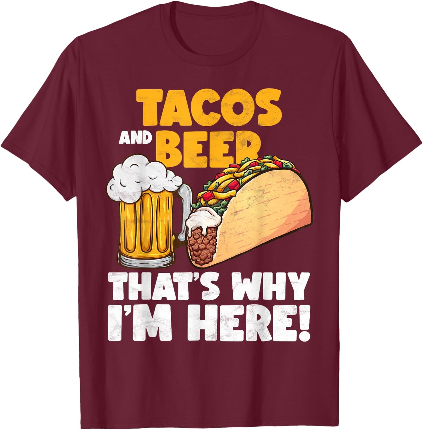 Funny Tacos And Beer That's Why I'm Here T-Shirt - T-Shirt | Maroon