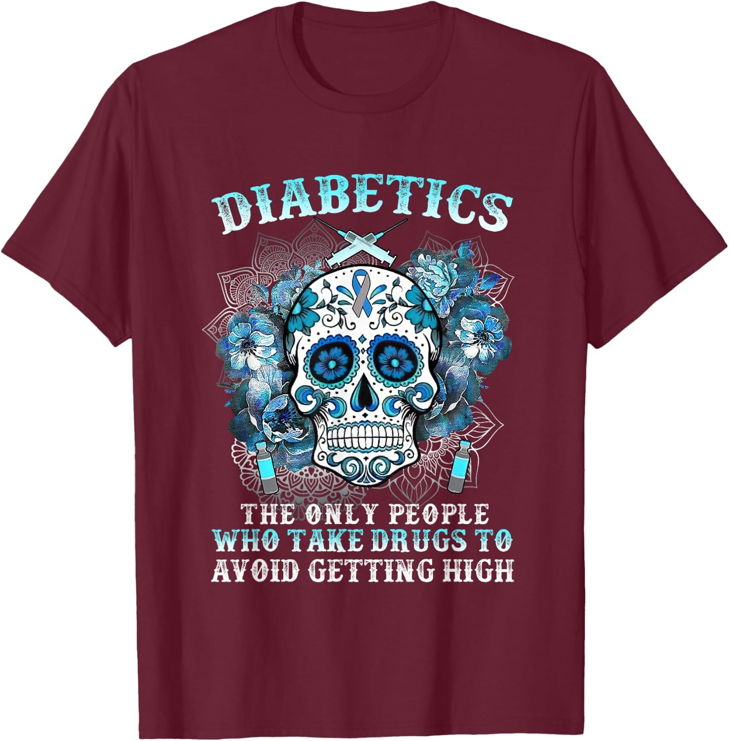 Diabetics The Only People Who Take Drugs Avoid Getting High T-Shirt - T-Shirt | Maroon