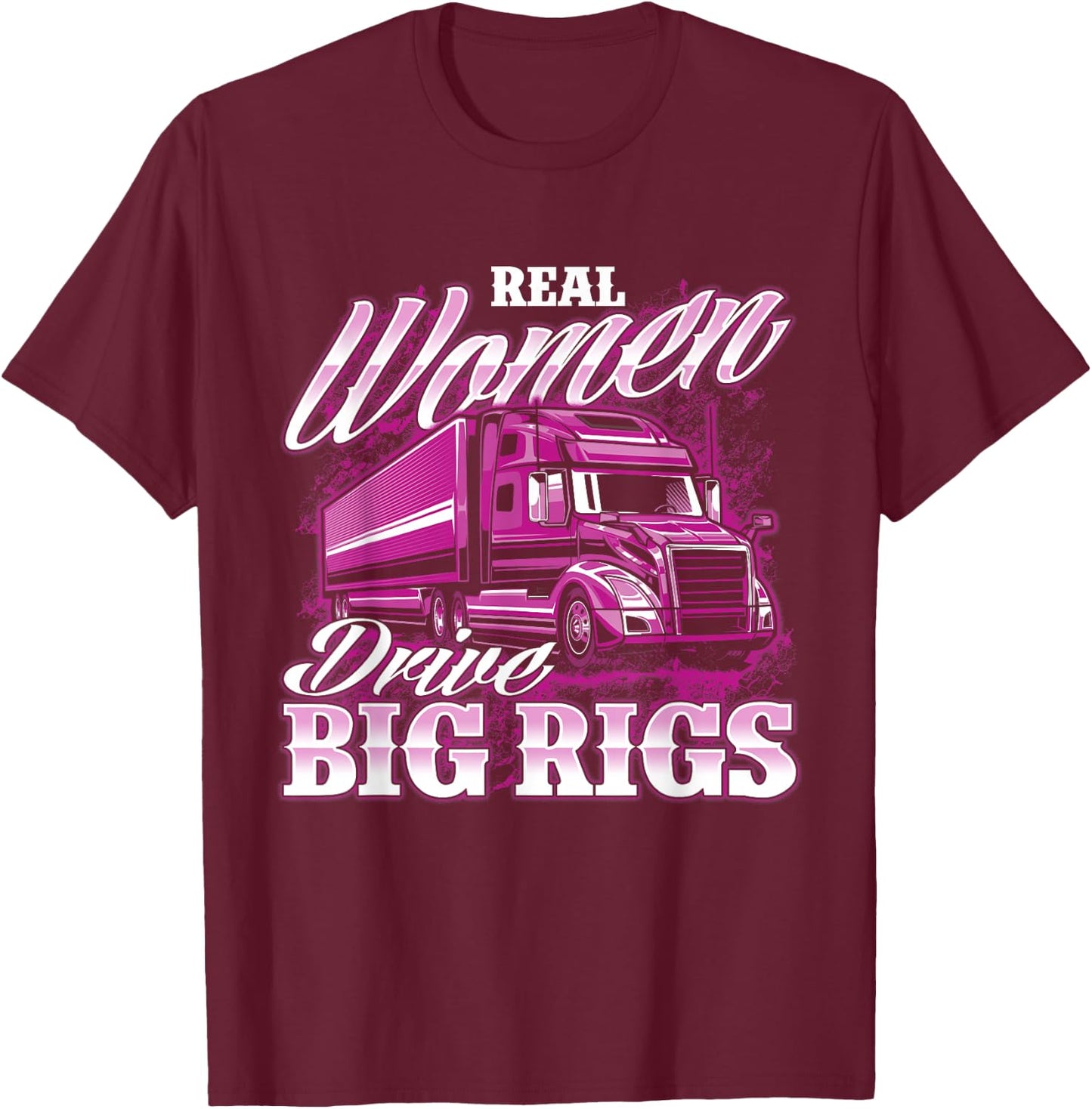 Real Women Drive Big Rigs - Female Semi Truck Driver Trucker T-Shirt - T-Shirt | Maroon