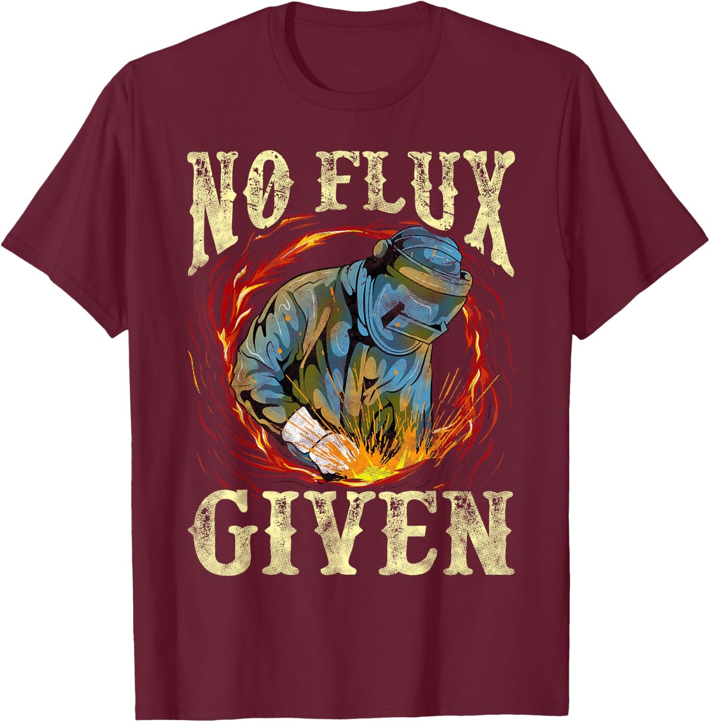 No Flux Given Funny Welding Pun for Welders T-Shirt - T-Shirt | Maroon
