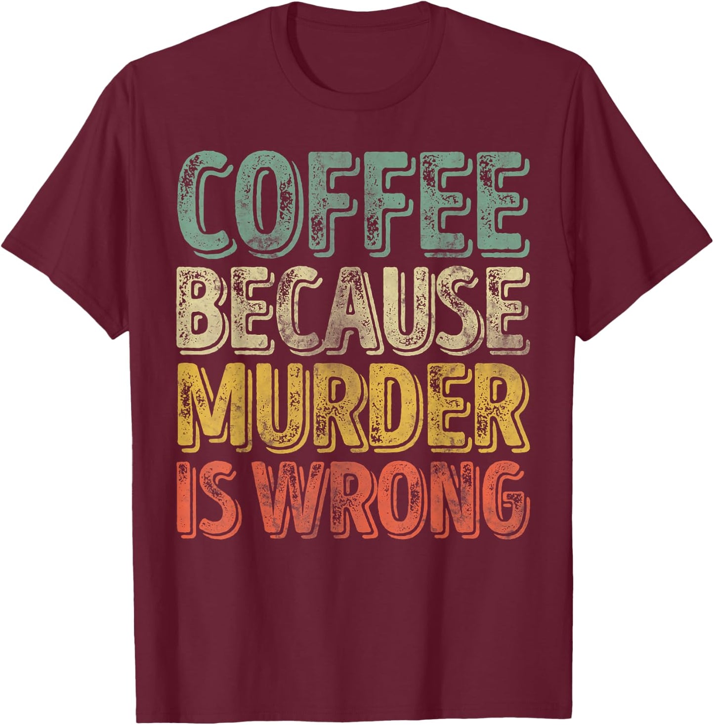Funny Coffee Lover Shirt Coffee Because Murder Is Wrong T-Shirt - T-Shirt | Maroon