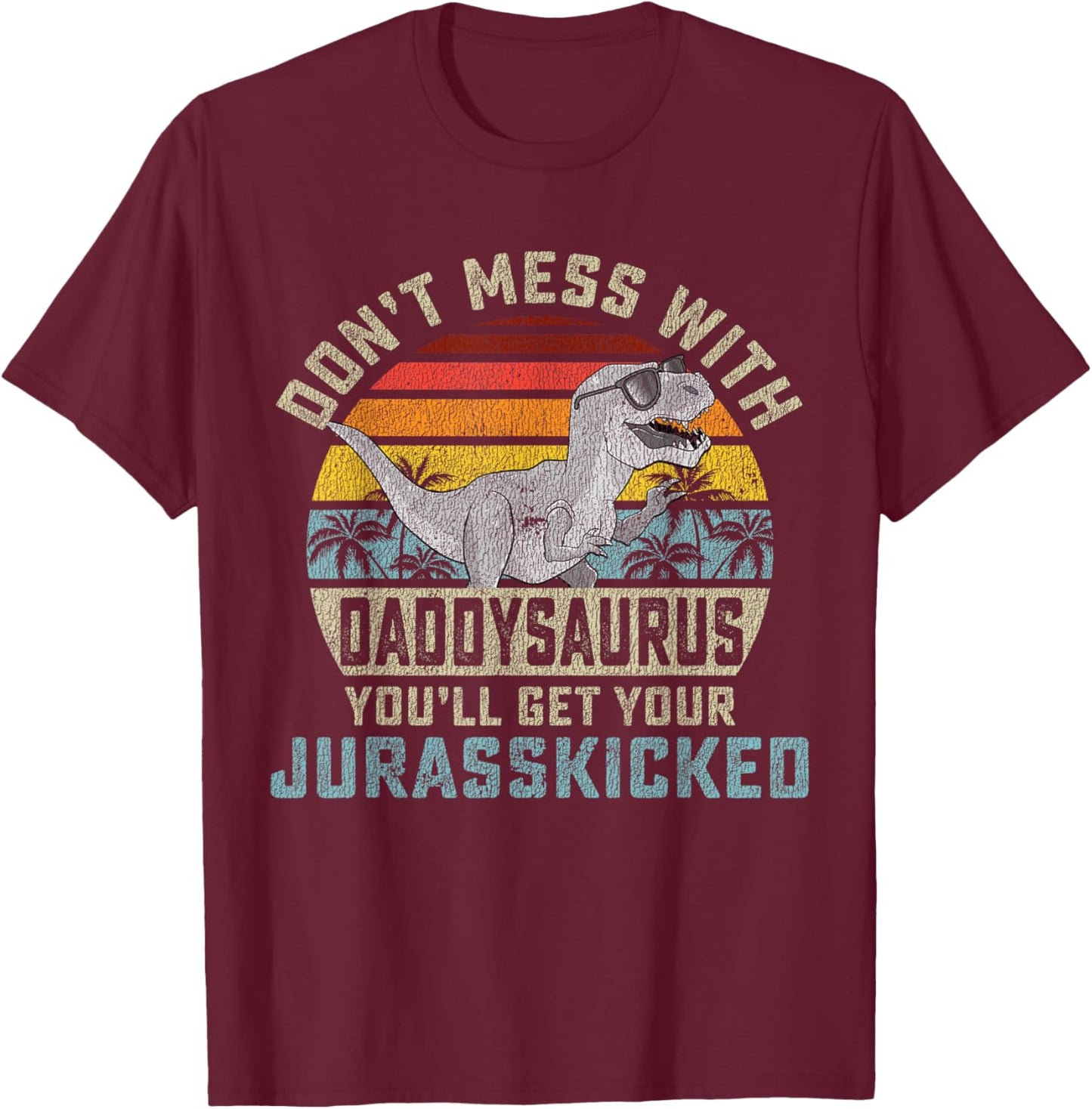 Don't Mess With Daddysaurus You'll Get Jurasskicked Daddy T-Shirt - T-Shirt | Maroon