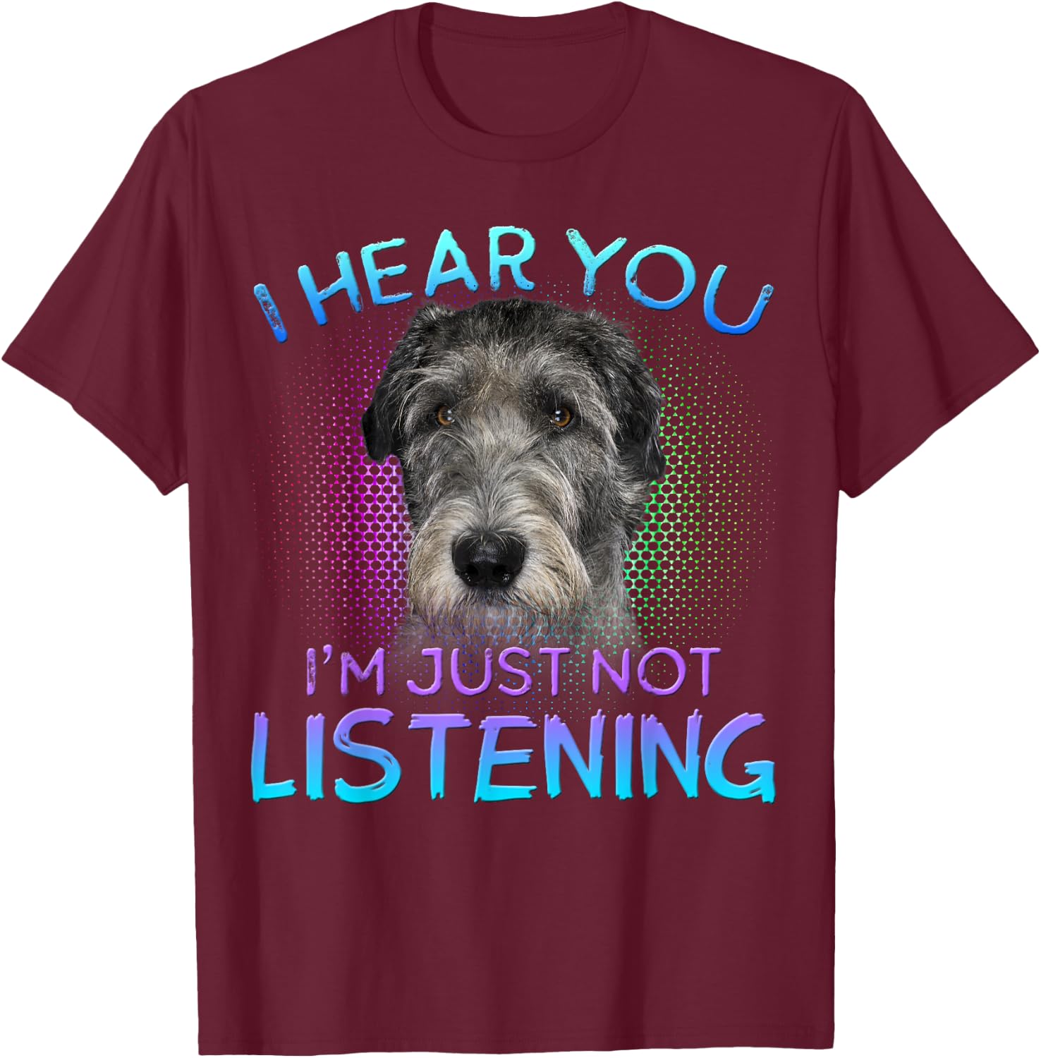 Irish Wolfhound I hear you not listening T-Shirt - T-Shirt | Maroon