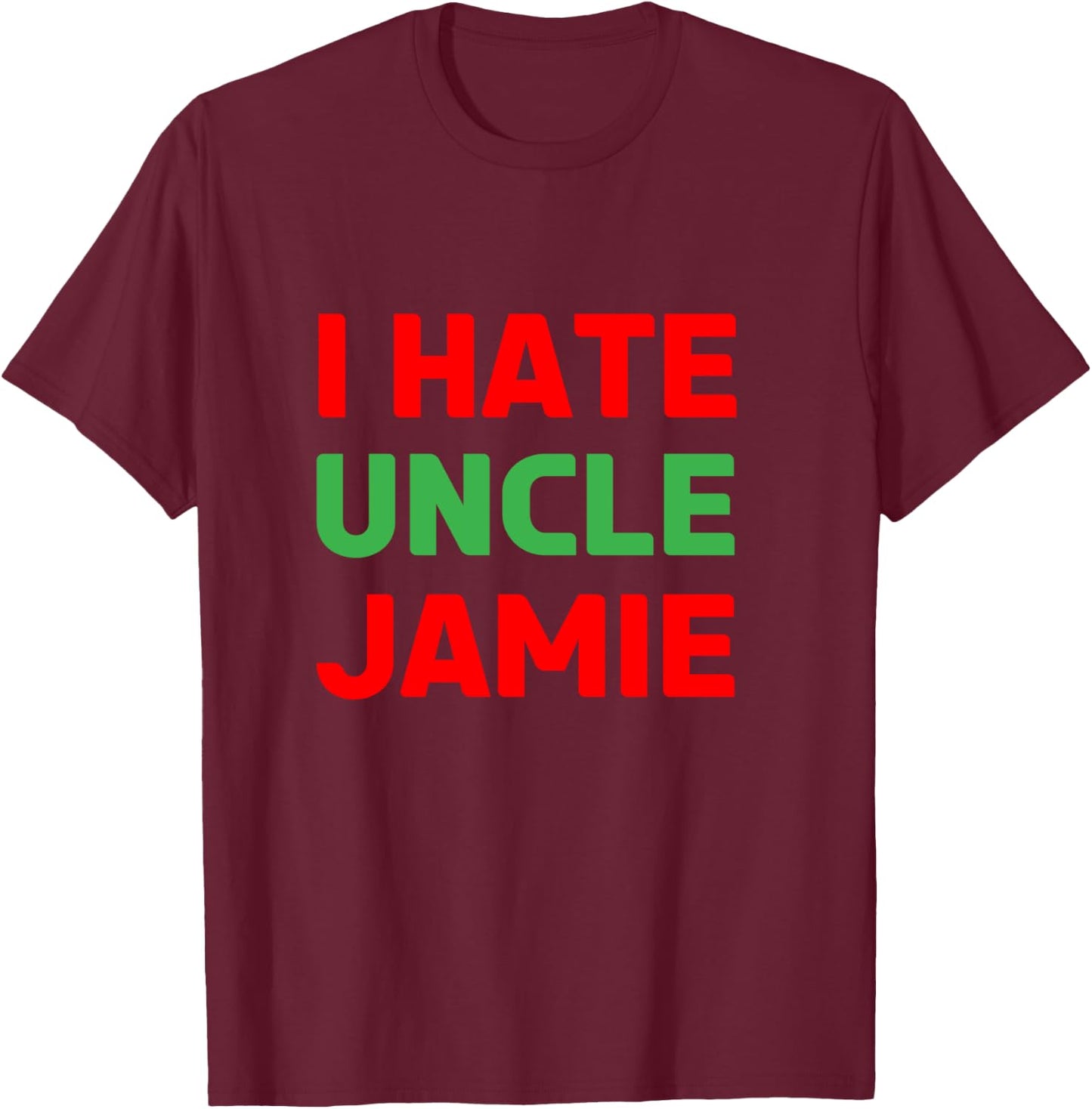I Hate Uncle Jamie - Sarcastic Christmas - Actually T-Shirt - T-Shirt | Maroon