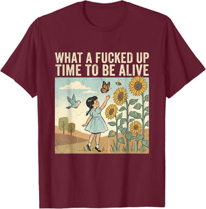 What A Fcked Up Time to Be Alive Funny Dark Humor T-Shirt - T-Shirt | Maroon