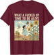 What A Fcked Up Time to Be Alive Funny Dark Humor T-Shirt - T-Shirt | Maroon