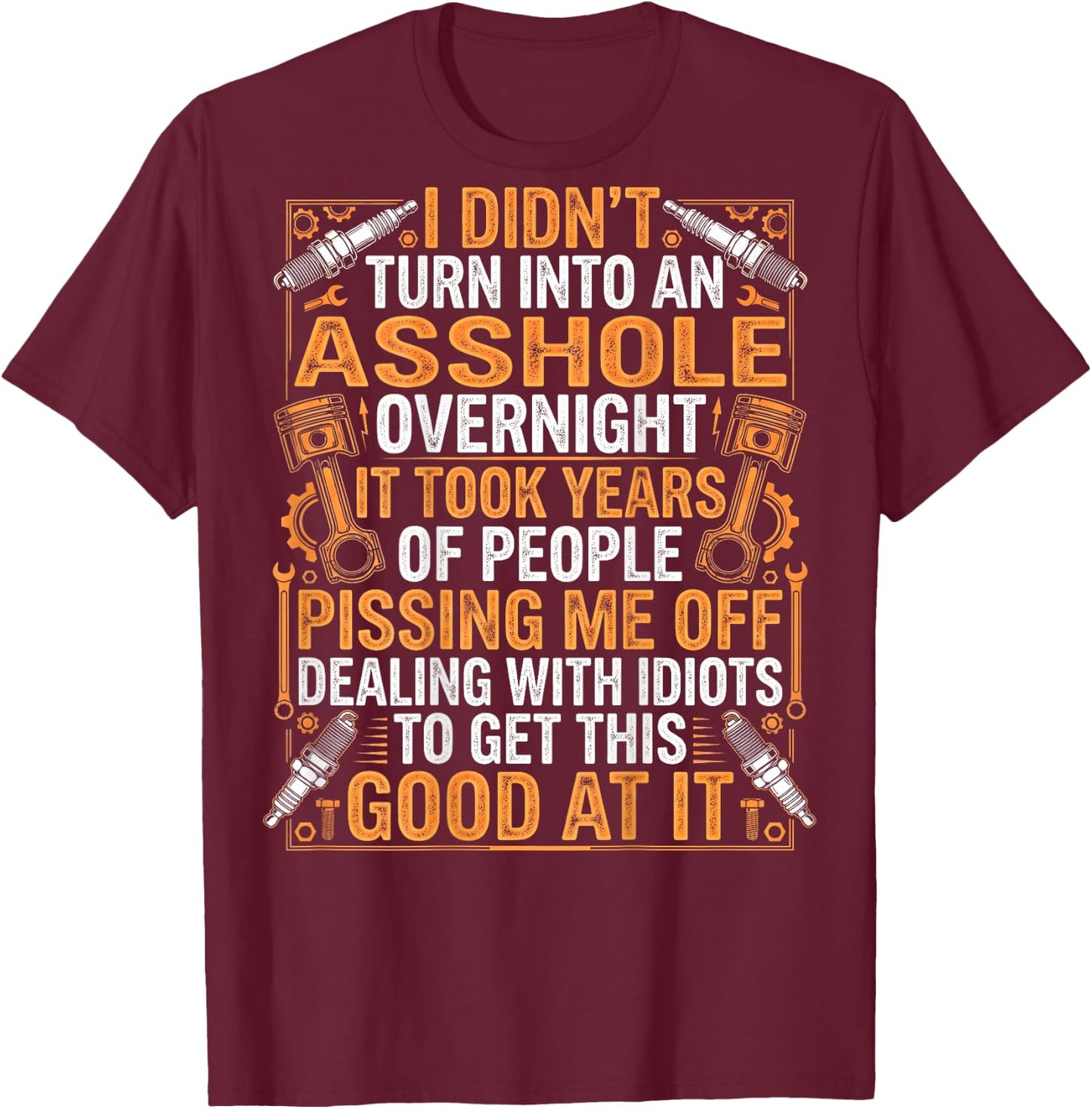 Mechanic I Didn't Turn Into an Asshole Overnight Gearheads T-Shirt - T-Shirt | Maroon