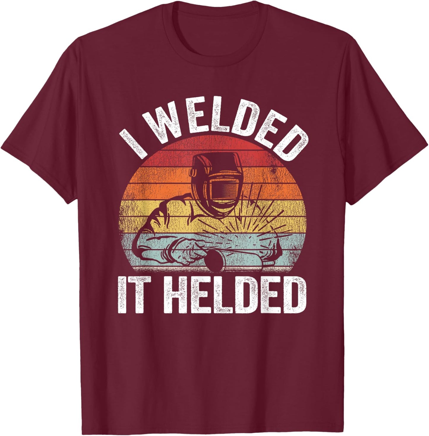 I Welded It Helded Joke Steel Metal Worker Vintage Welding T-Shirt - T-Shirt | Maroon