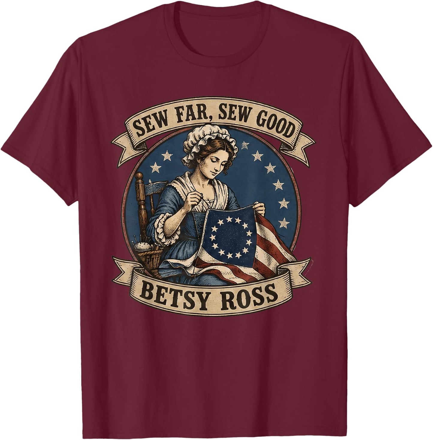 Betsy Ross Sew Far Sew Good USA Flag Patriotic 4th of July T-Shirt - T-Shirt | Maroon