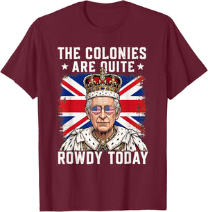 The Colonies are Quite Rowdy Today Funny 4th of July T-Shirt - T-Shirt | Maroon