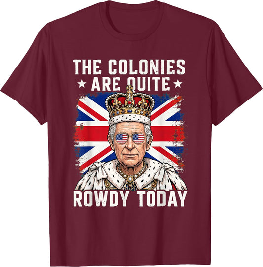 The Colonies are Quite Rowdy Today Funny 4th of July T-Shirt - T-Shirt | Maroon
