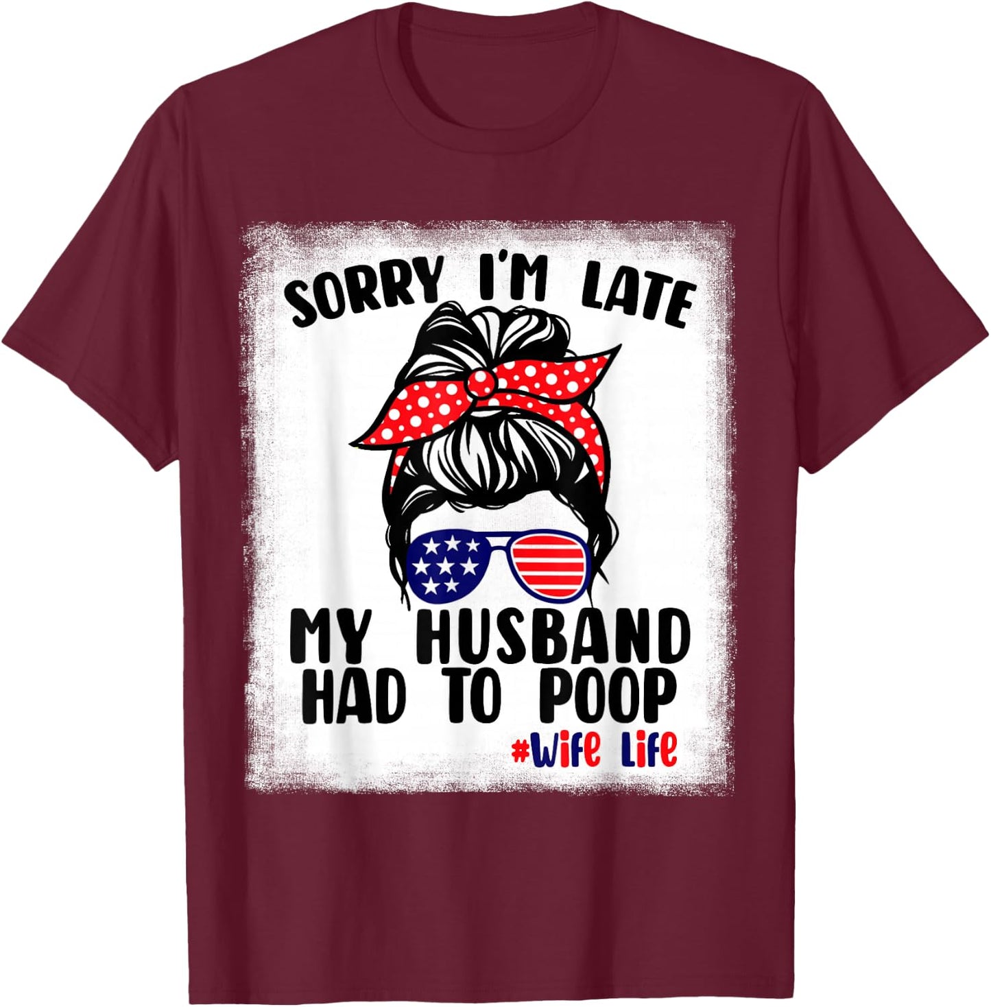 Sorry I'm Late My Husband Had To Poop Funny Wife Life T-Shirt - T-Shirt | Maroon