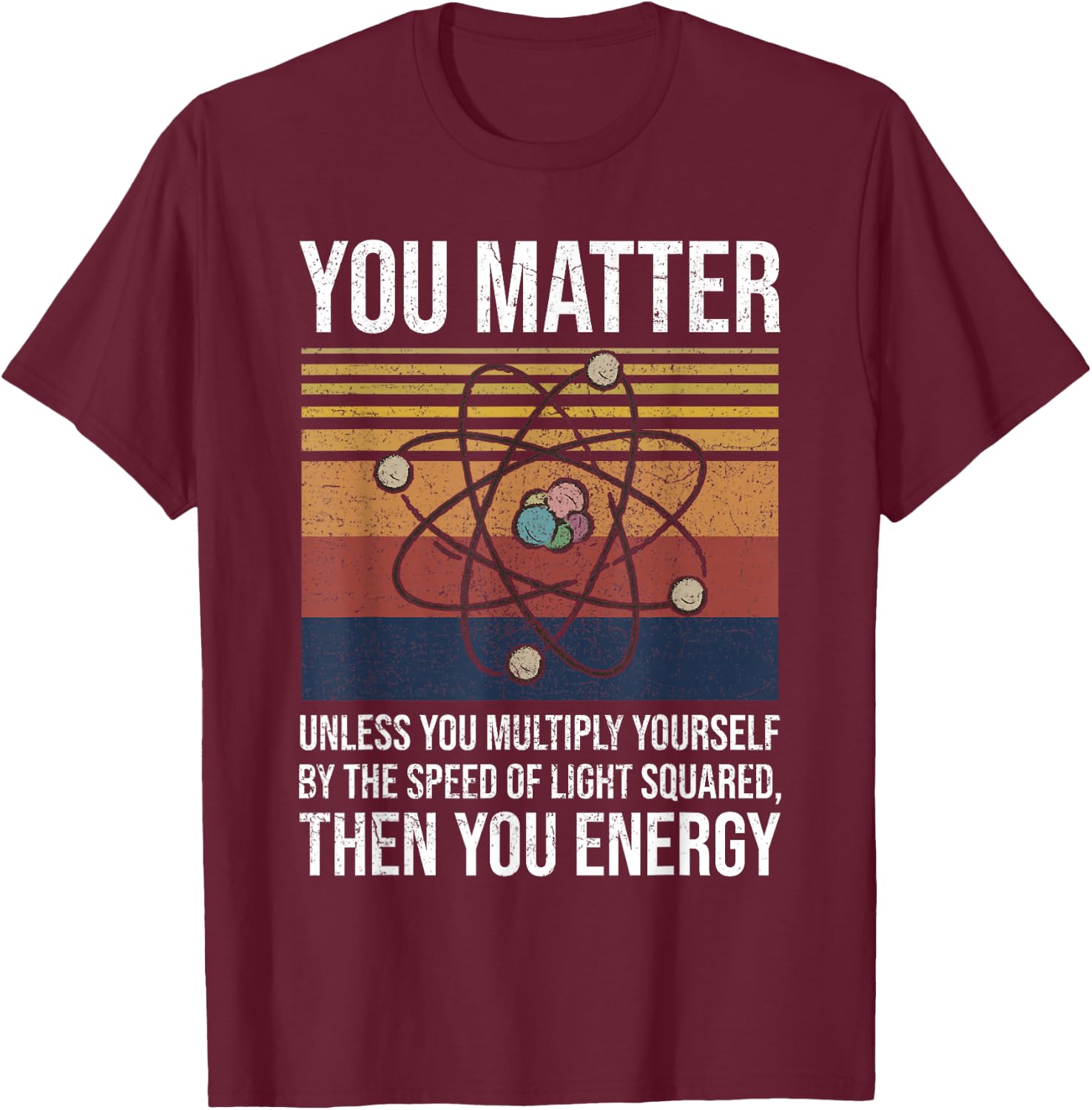 You Matter Unless You Multiply Then You Energy Gift T-Shirt - T-Shirt | Maroon