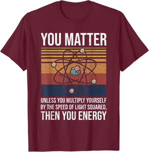 You Matter Unless You Multiply Then You Energy Gift T-Shirt - T-Shirt | Maroon