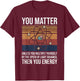 You Matter Unless You Multiply Then You Energy Gift T-Shirt - T-Shirt | Maroon