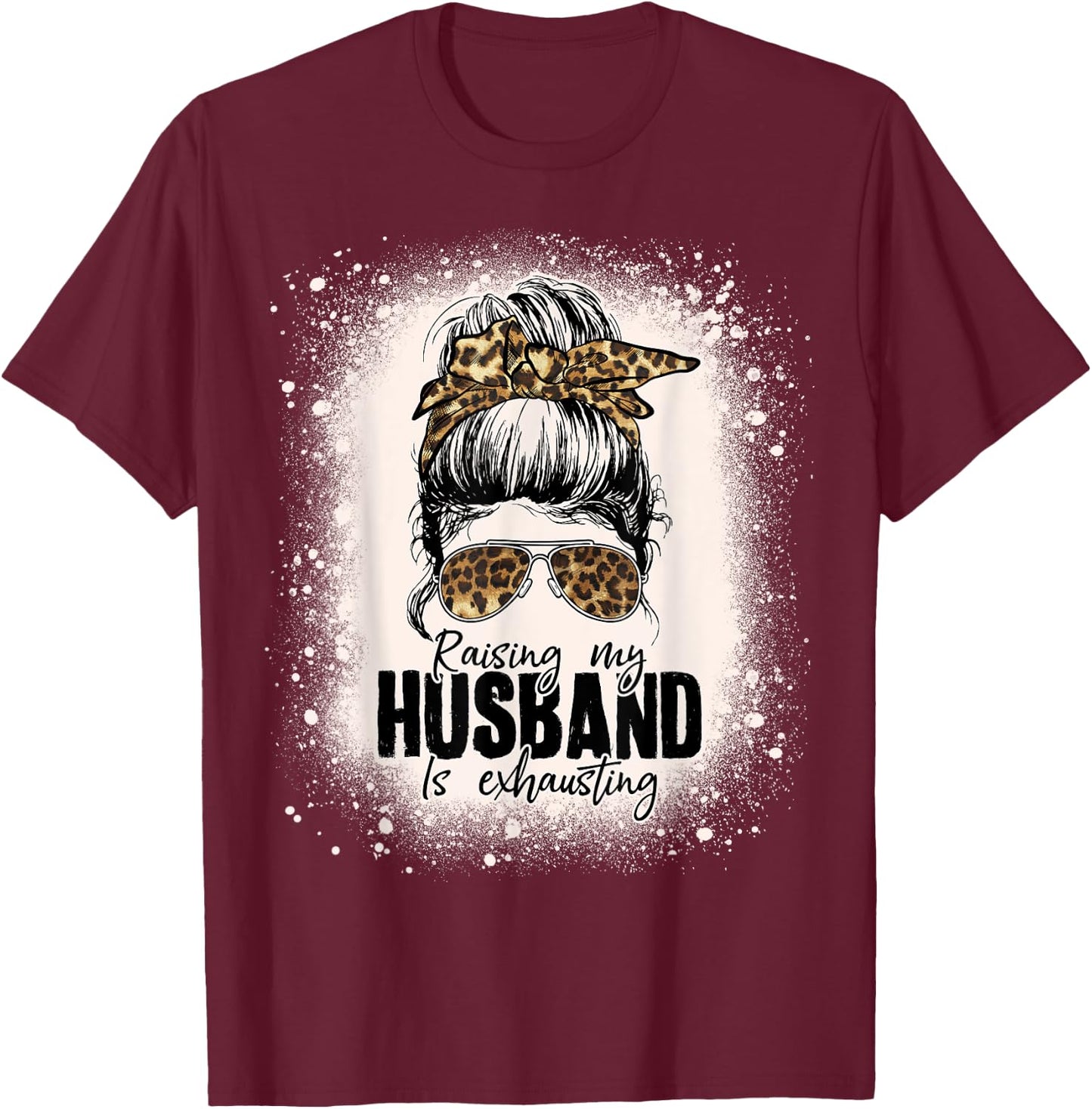 Raising My Husband Is Exhausting Leopard Messy Bun Bleached T-Shirt - T-Shirt | Maroon