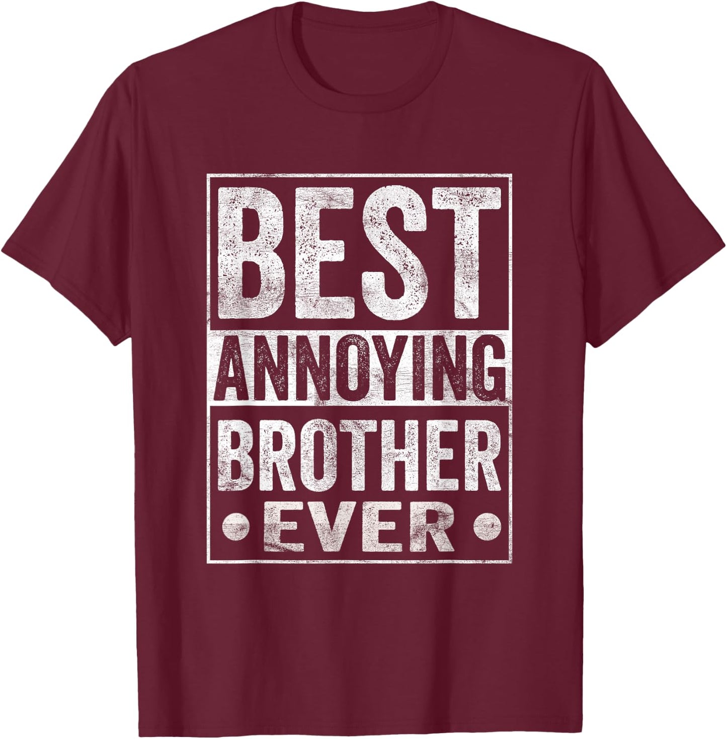 Best Annoying Brother Ever Funny Sibling T-Shirt - T-Shirt | Maroon