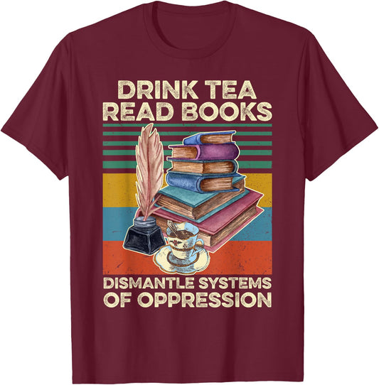 Drink Tea Read Books Dismantle Systems Of Oppression Vintage T-Shirt - T-Shirt | Maroon