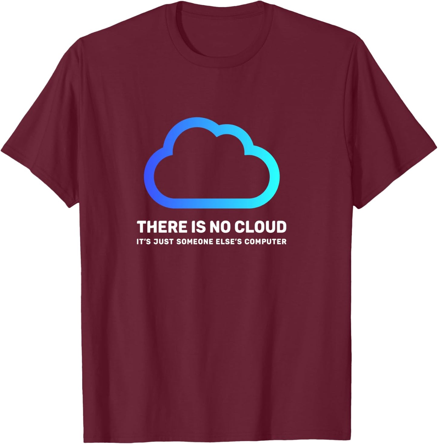 There is no cloud shirt ...just someone else's computer geek T-Shirt - T-Shirt | Maroon