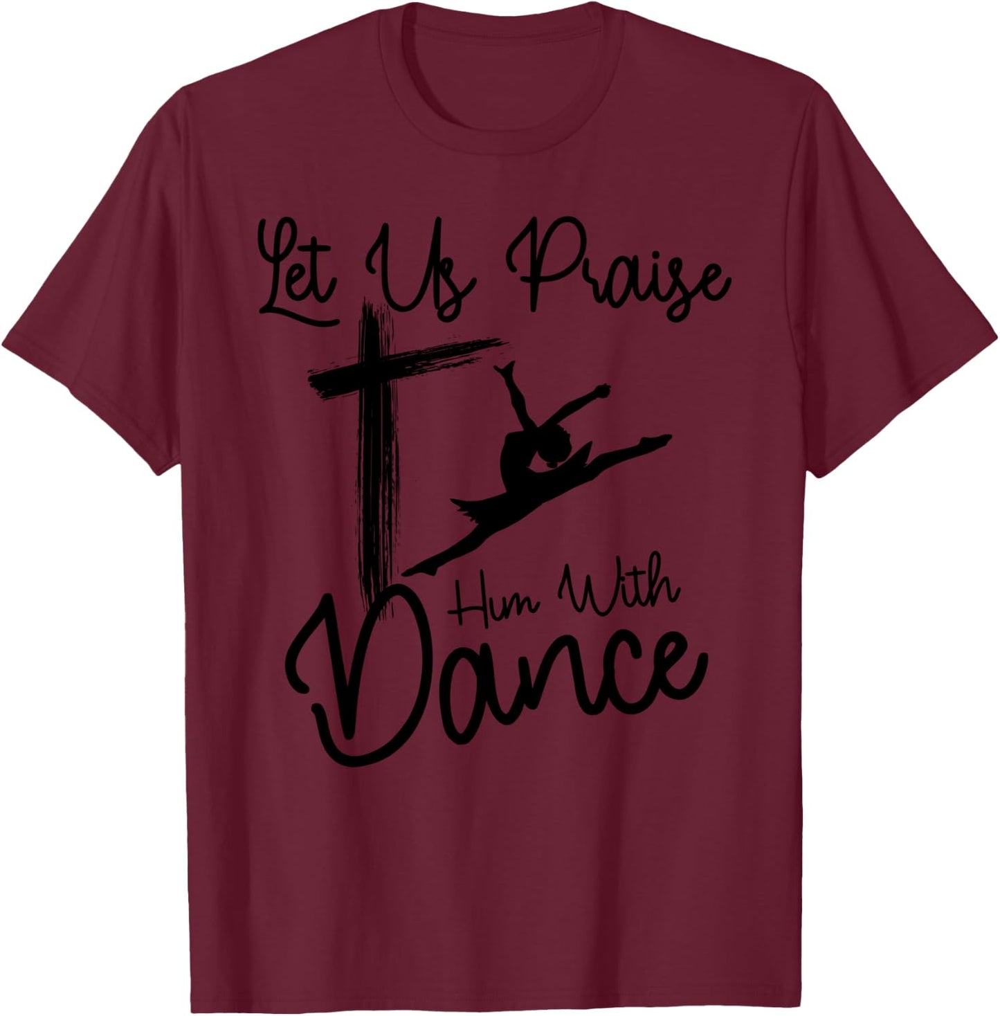 Let Us Praise Him With Dance | Cute Christian Dancers Gift T-Shirt - T-Shirt | Maroon