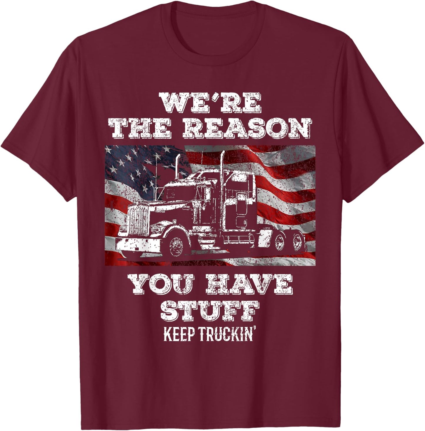 Truck Driver We're the Reason You Have Stuff Semi Trucker T-Shirt - T-Shirt | Maroon