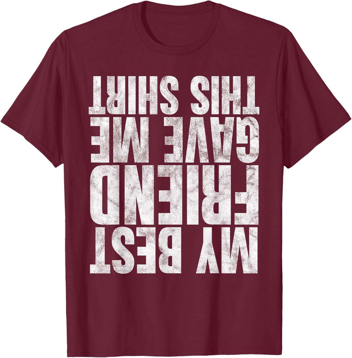 My Best Friend Gave Me This Shirt Funny Gifts Upside Down T-Shirt - T-Shirt | Maroon