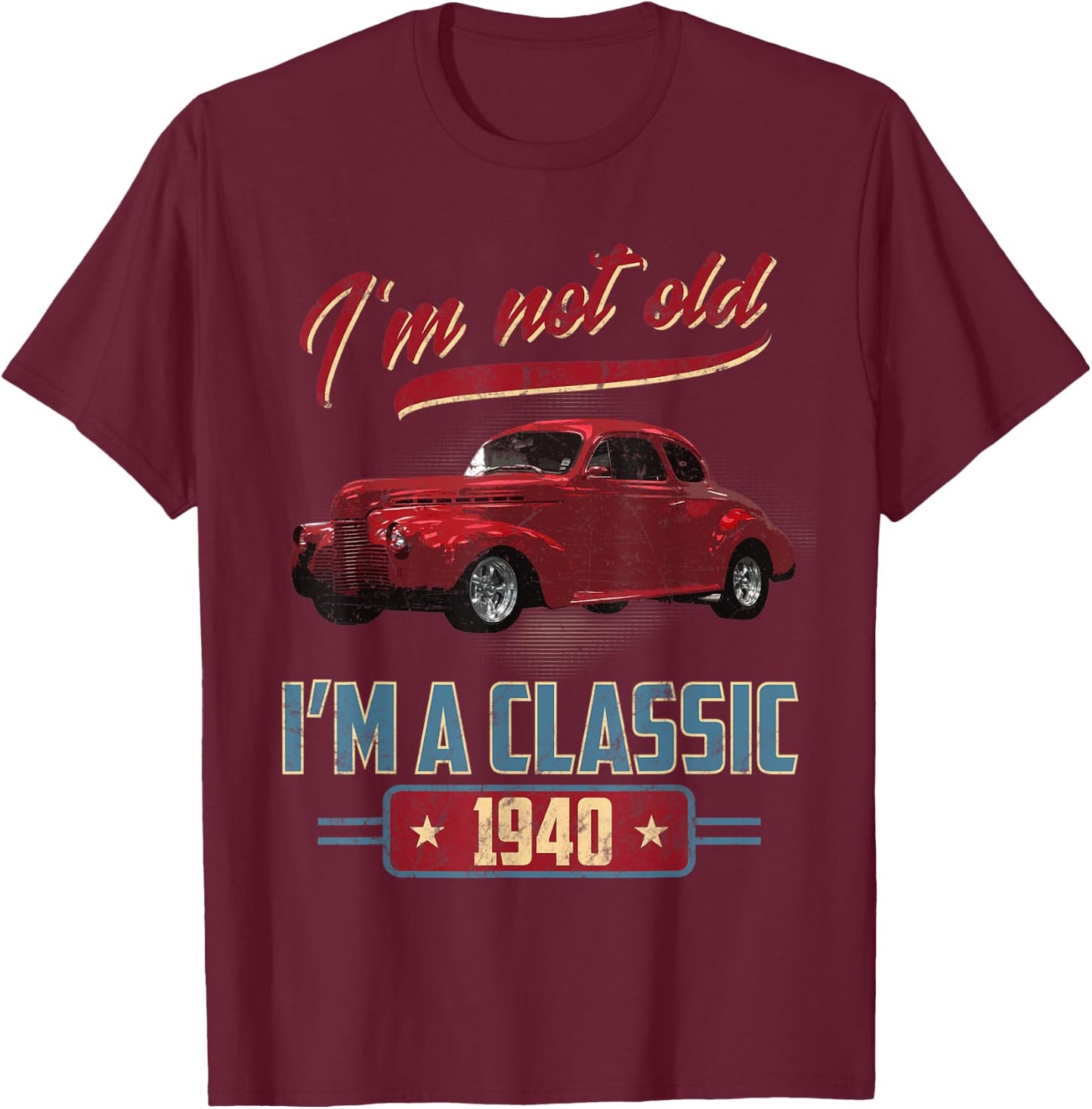 I’m Not Old I’m A Classic 1940 Vintage American Classic Car T-Shirt - T-Shirt | Maroon