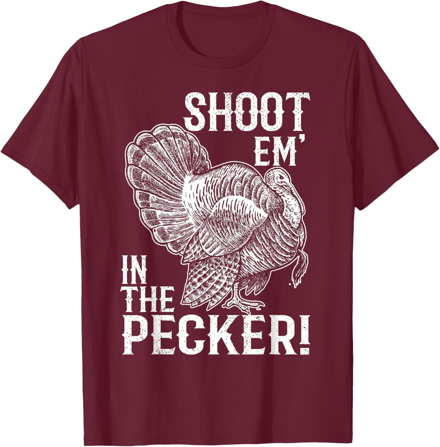 Shoot Em' In The Pecker T shirt Turkey Hunting Legend Hunter T-Shirt - T-Shirt | Maroon