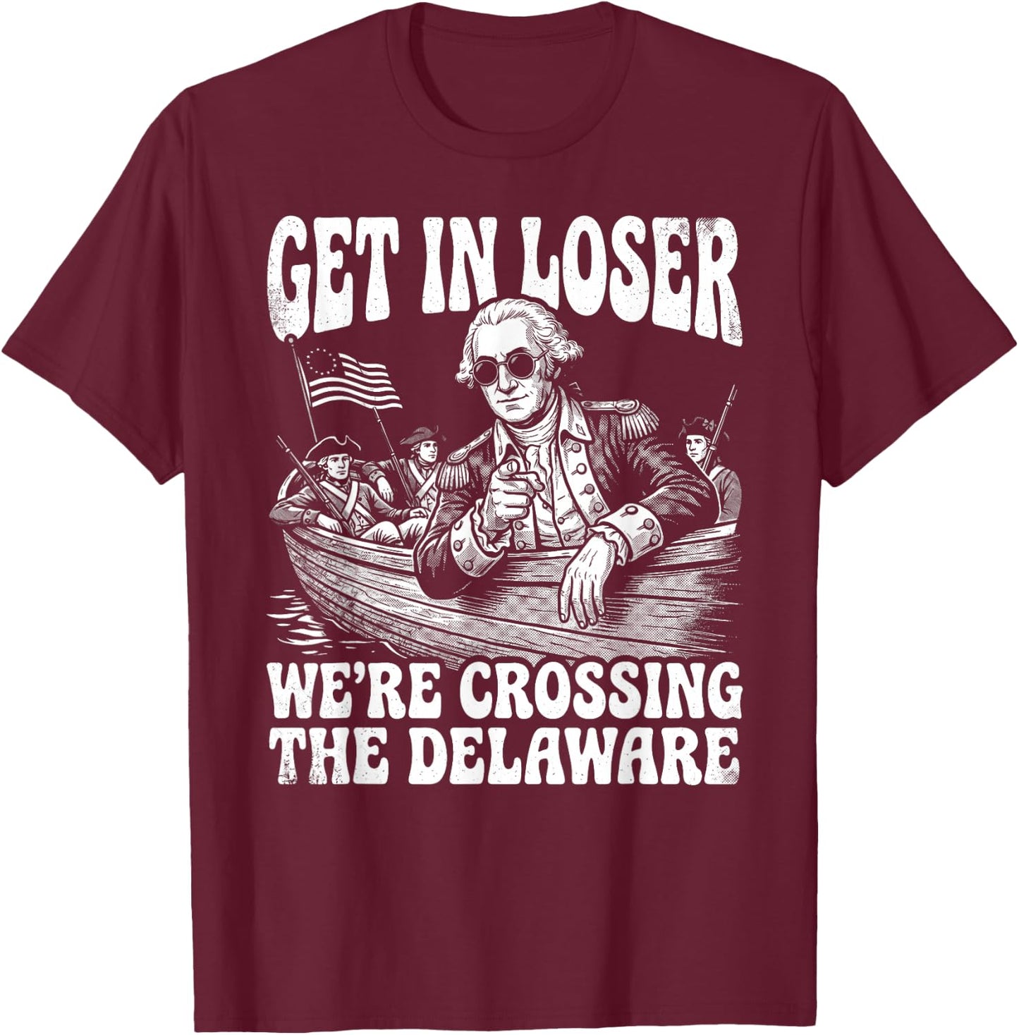 4th of July 250th Get in Loser We're Crossing The Delaware T-Shirt - T-Shirt | Maroon