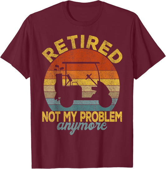 Funny Retired Not My Problem Anymore Golf Retired 2022 Retro T-Shirt - T-Shirt | Maroon