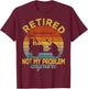 Funny Retired Not My Problem Anymore Golf Retired 2022 Retro T-Shirt - T-Shirt | Maroon