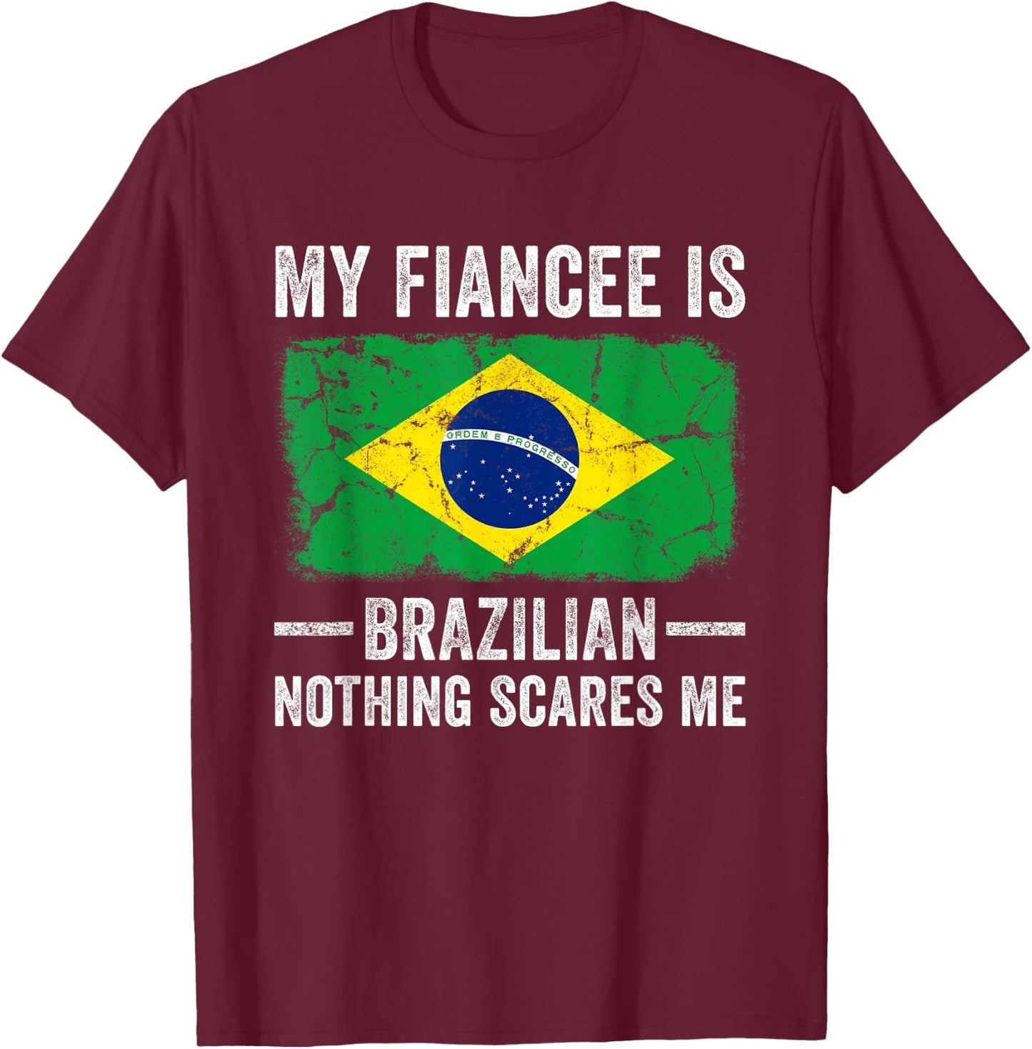 My Fiancee is Brazilian Nothing Scares Me Funny Fiance T-Shirt - T-Shirt | Maroon