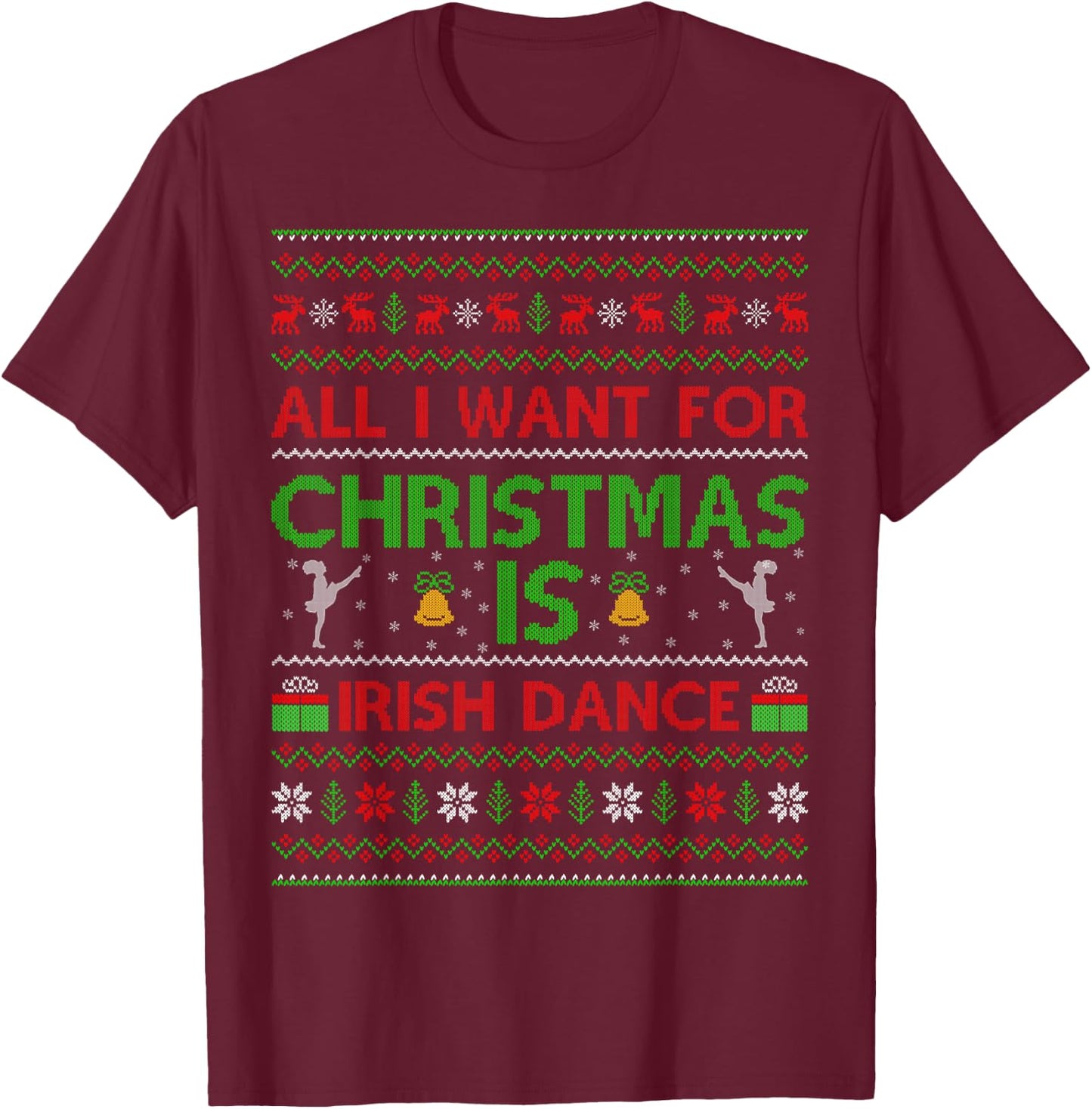 Funny All I Want For Christmas is Ugly Irish Dance Christmas T-Shirt - T-Shirt | Maroon