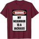 Warning My Neighbor Is A Jackass Apparel T-Shirt - T-Shirt | Maroon
