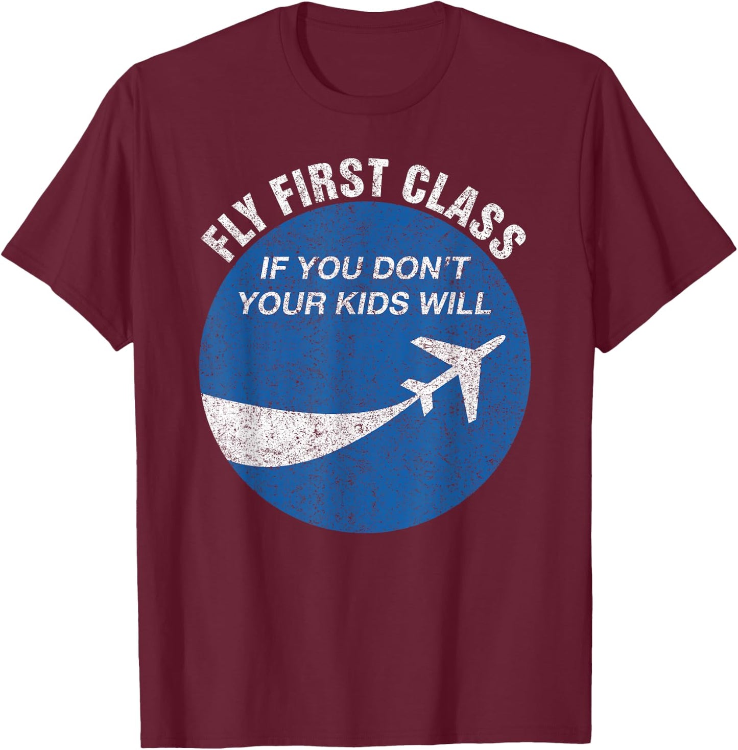 Funny Flying Fly First Class If You Don't Your Kids Will Men T-Shirt - T-Shirt | Maroon