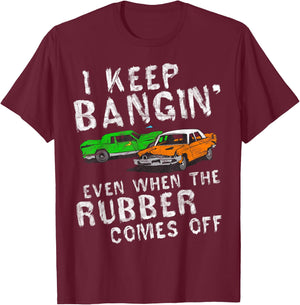 I Keep Bangin Rubber Comes Off Demolition Derby Demo Driver T-Shirt - T-Shirt | Maroon