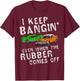 I Keep Bangin Rubber Comes Off Demolition Derby Demo Driver T-Shirt - T-Shirt | Maroon