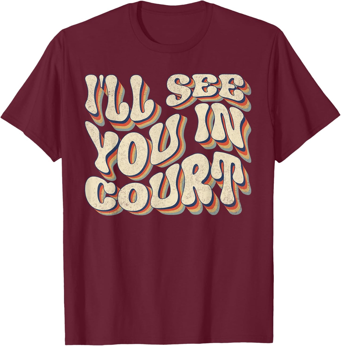 I'll See You In Court Shirt Vintage Retro Funny Sarcastic T-Shirt - T-Shirt | Maroon