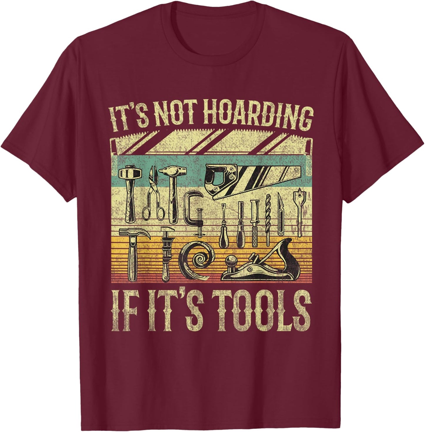 It's Not Hoarding If It's Tools Funny Woodworker Collector T-Shirt - T-Shirt | Maroon