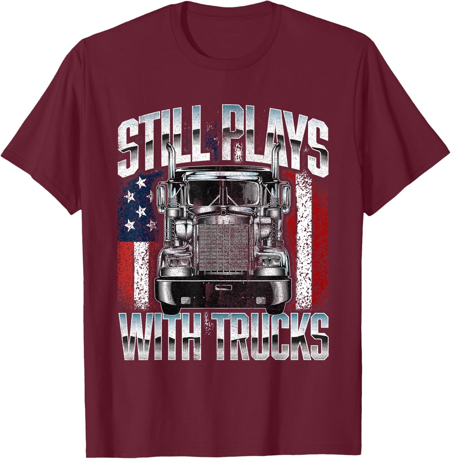 Still Plays With Trucks - Semi Truck Driver Trucking Trucker T-Shirt - T-Shirt | Maroon