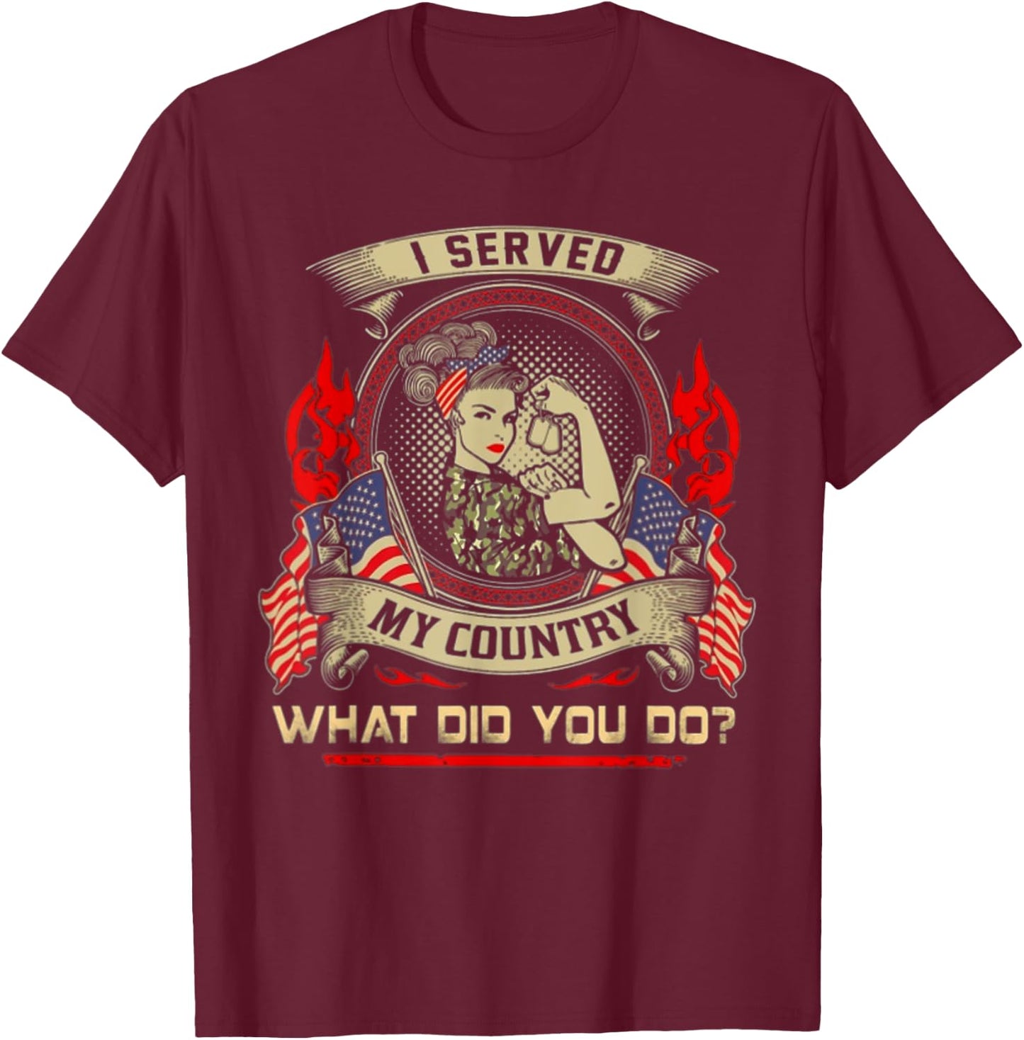 I SERVED MY COUNTRY WHAT DID YOU DO Veteran Woman Lover T-Shirt - T-Shirt | Maroon