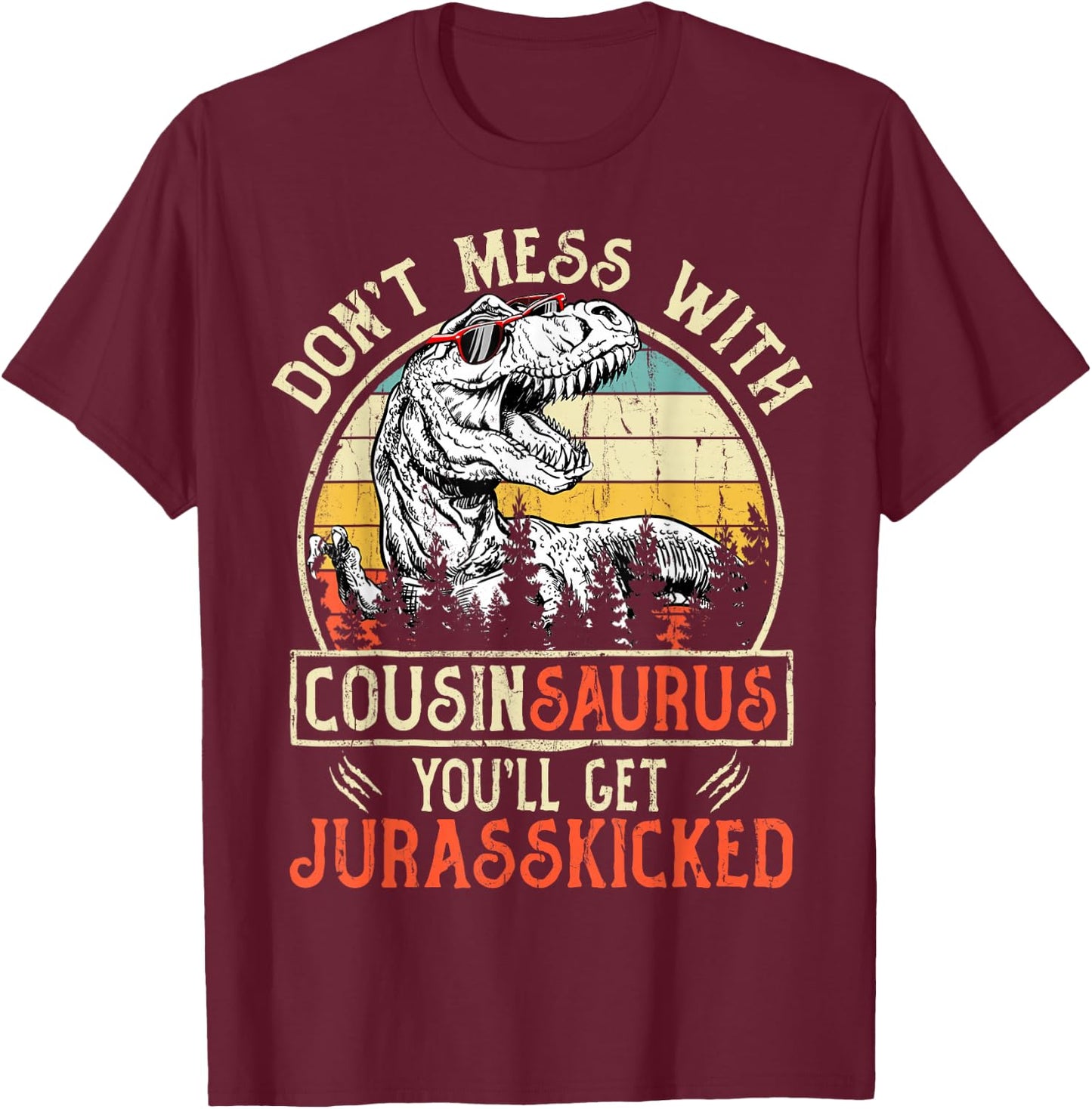 Don't Mess With Cousinsaurus You'll Get Jurasskicked Cousin T-Shirt - T-Shirt | Maroon