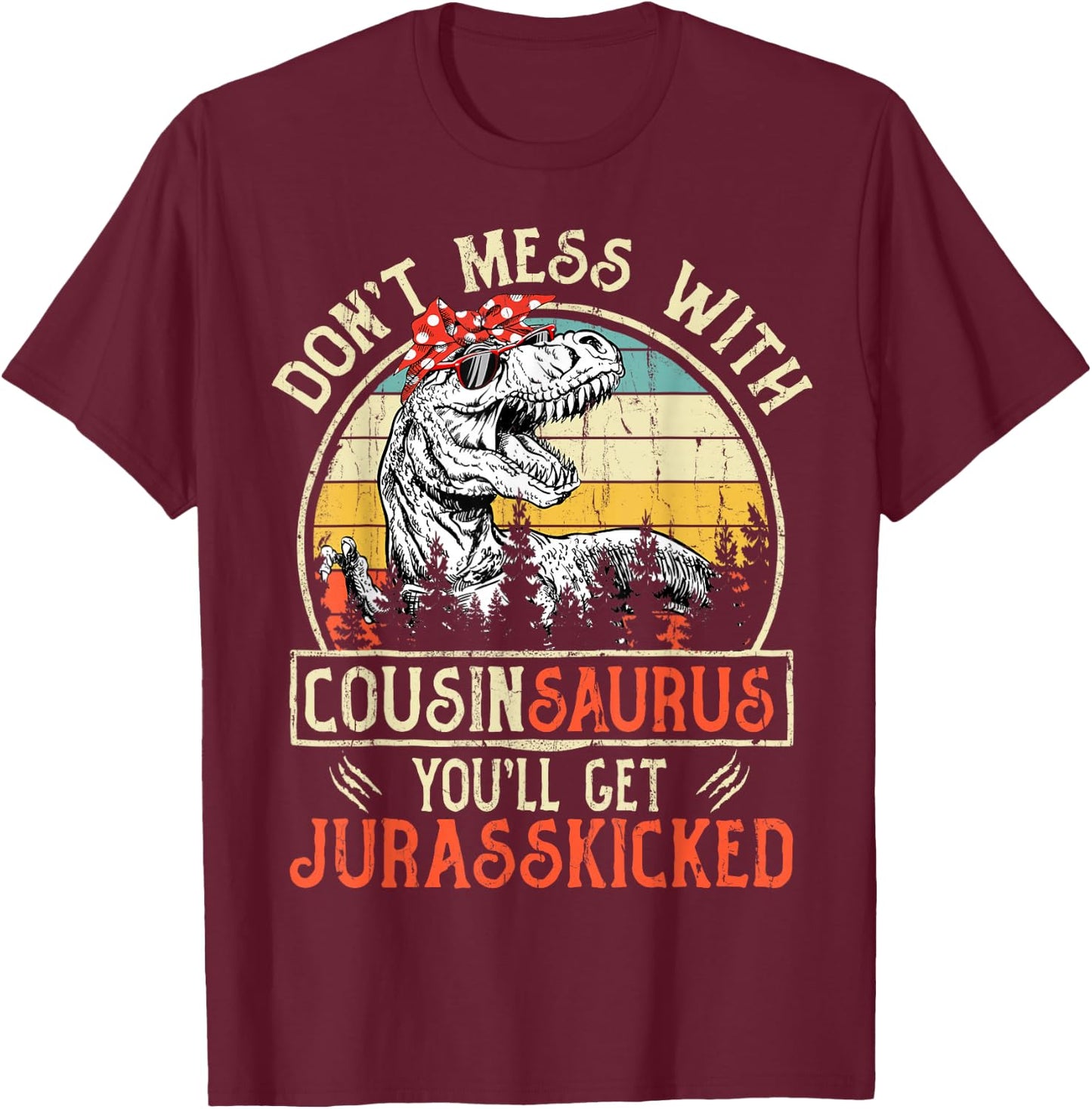 Don't Mess With Cousinsaurus You'll Get Jurasskicked Cousin T-Shirt - T-Shirt | Maroon